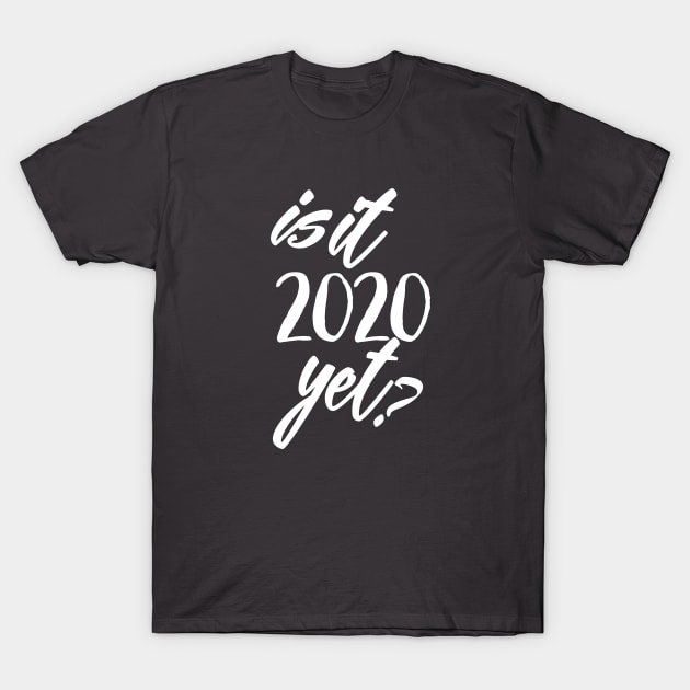 Is It 2020 Yet? (White Ink) T-Shirt by Rilandune